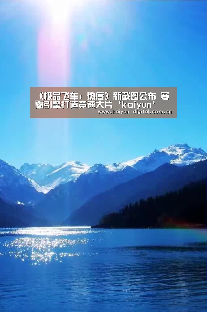 《极品飞车:热度》新截图公布 寒霜引擎打造竞速大片‘kaiyun’(图1) 《极品飞车:热度》新截图公布 寒霜引擎打造竞速大片‘kaiyun’(图1)